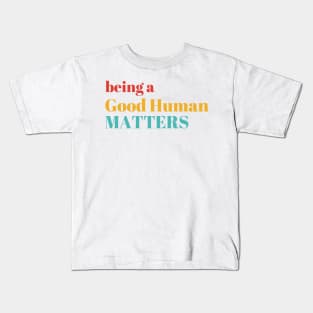 Being A Good Human Matters Kids T-Shirt